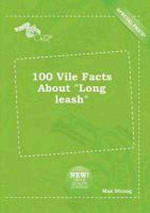 100 Vile Facts about Long Leash de Max Strong