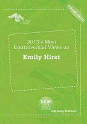 2013's Most Controversial Views on Emily Hirst de Anthony Harfoot