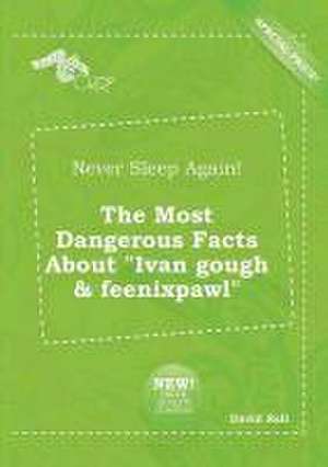 Never Sleep Again! the Most Dangerous Facts about Ivan Gough & Feenixpawl de David Rell