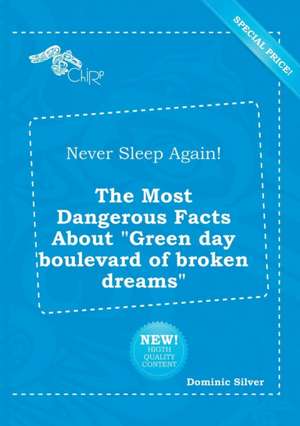 Never Sleep Again! the Most Dangerous Facts about Green Day Boulevard of Broken Dreams de Dominic Silver