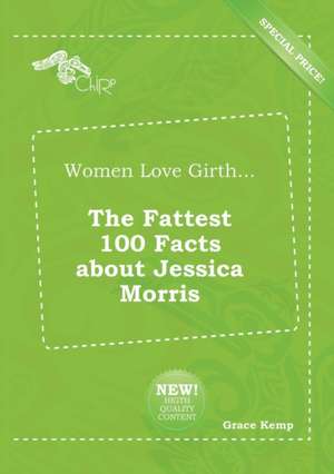 Women Love Girth... the Fattest 100 Facts about Jessica Morris de Grace Kemp