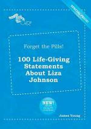 Forget the Pills! 100 Life-Giving Statements about Liza Johnson de James Young