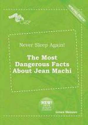 Never Sleep Again! the Most Dangerous Facts about Jean Machi de Grace Skinner