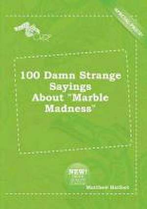 100 Damn Strange Sayings about Marble Madness de Matthew Harfoot