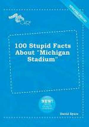 100 Stupid Facts about Michigan Stadium de David Syers