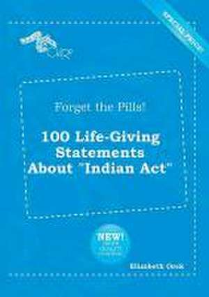 Forget the Pills! 100 Life-Giving Statements about Indian ACT de Elizabeth Orek