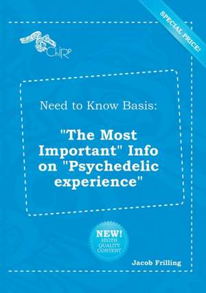 Need to Know Basis: The Most Important Info on Psychedelic Experience de Jacob Frilling