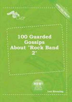 100 Guarded Gossips about Rock Band 2 de Leo Bressing