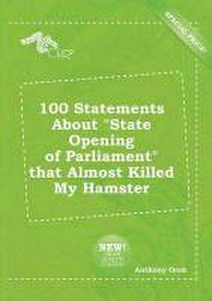 100 Statements about State Opening of Parliament That Almost Killed My Hamster de Anthony Orek