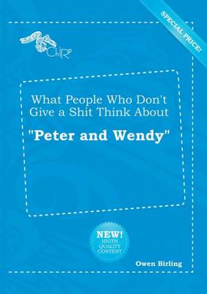 What People Who Don't Give a Shit Think about Peter and Wendy de Owen Birling