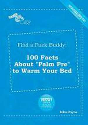 Find a Fuck Buddy: 100 Facts about Palm Pre to Warm Your Bed de Alice Payne