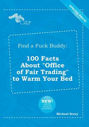 Find a Fuck Buddy: 100 Facts about Office of Fair Trading to Warm Your Bed de Michael Scory