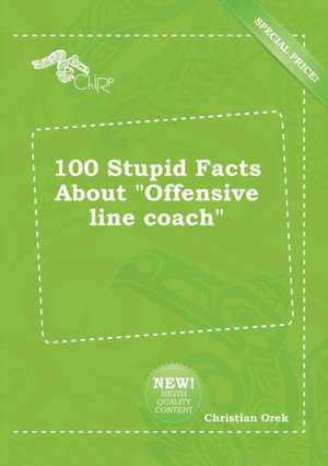 100 Stupid Facts about Offensive Line Coach de Christian Orek