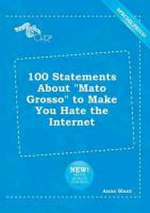 100 Statements about Mato Grosso to Make You Hate the Internet de Anna Blunt