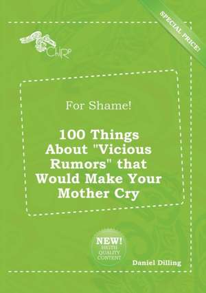 For Shame! 100 Things about Vicious Rumors That Would Make Your Mother Cry de Daniel Dilling