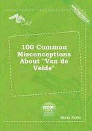 100 Common Misconceptions about Van de Velde de Henry Payne