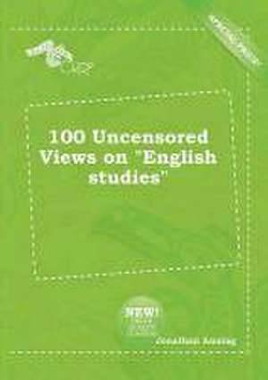 100 Uncensored Views on English Studies de Jonathan Anning