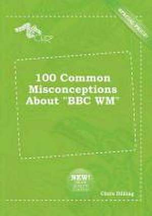 100 Common Misconceptions about BBC Wm de Chris Dilling