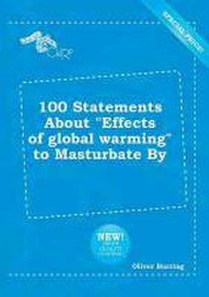 100 Statements about Effects of Global Warming to Masturbate by de Oliver Burring