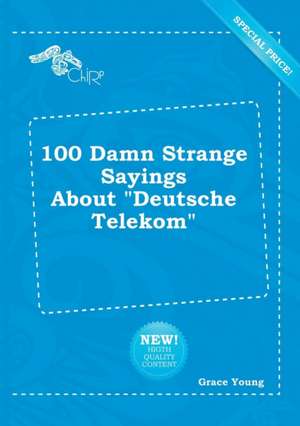 100 Damn Strange Sayings about Deutsche Telekom de Grace Young