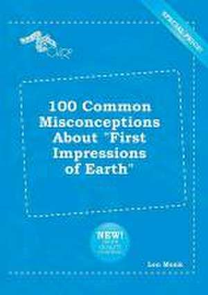 100 Common Misconceptions about First Impressions of Earth de Leo Monk