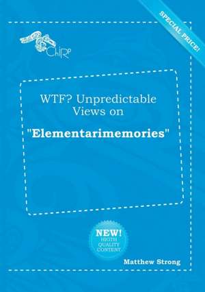 Wtf? Unpredictable Views on Elementarimemories de Matthew Strong