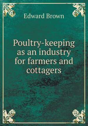 Poultry-keeping as an industry for farmers and cottagers de Edward Brown