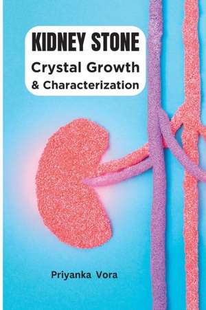 Crystal Growth and Characterization of Kidney Stone de Priyanka Vora