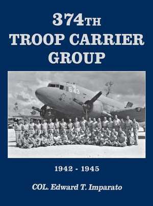 374th Troop Carrier Group 1942-1945 de Edward T. Imparato