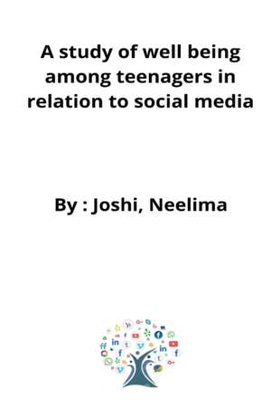 A study of well being among teenagers in relation to social media de Joshi Neelima