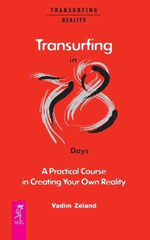 Transurfing in 78 Days - A Practical Course in Creating Your Own Reality de Vadim Zeland