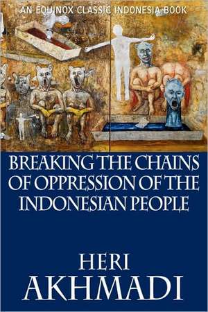 Breaking the Chains of Oppression of the Indonesian People de Heri Akhmadi