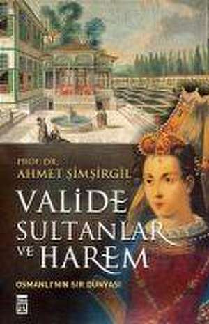 Valide Sultanlar ve Harem de Ahmet Simsirgil