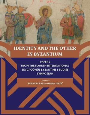 Identity and the other in Byzantium: Papers From the 4th International Sevgi Gönül Byzantine Studies Symposium de Koray Durak