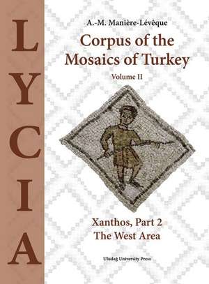 Corpus of the Mosaics of Turkey, Volume II: Xanthos, Part 2 - The West Area de A. -M Maniere-Levegue