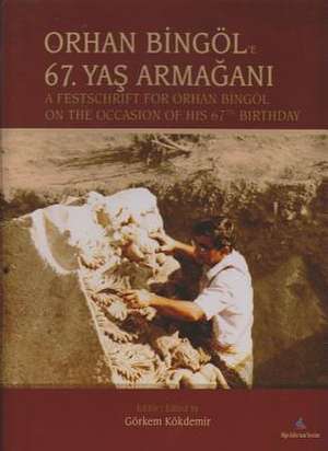 Orhan Bingol: A Festschrift for Orhan Bingol on the Occasion of His 67th Birthday/ Orhan Bingole 67. Yas Armagani de Gorkem Kokdemir