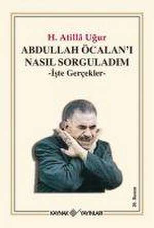 Abdullah Öcalani Nasil Sorguladim de Hasan Atilla Ugur