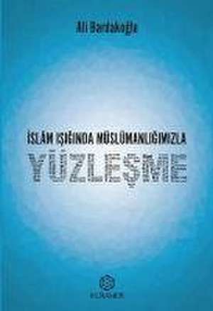 Islam Isiginda Müslümanligimizla Yüzlesme de Ali Bardakoglu