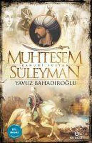 Muhtesem Kanuni Sultan Süleyman de Yavuz Bahadiroglu