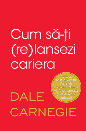 Cum să-ți (re)lansezi cariera de Dale Carnegie