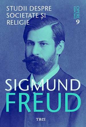 Studii despre societate și religie - Opere Esenţiale, vol. 9 de Sigmund Freud