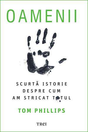 Oamenii: Scurtă istorie despre cum am stricat totul de Tom Phillips