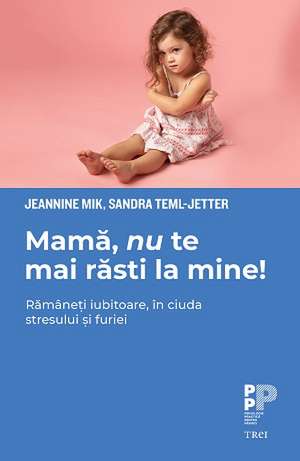 Mamă, nu te mai răsti la mine! de Jeannine Mik