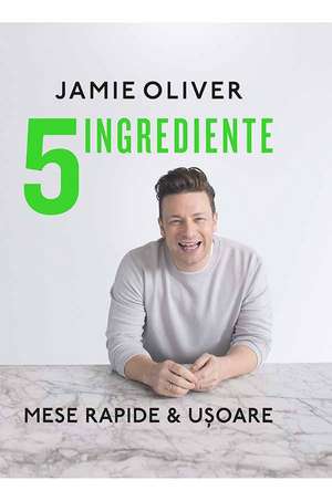 5 ingrediente: mese rapide&ușoare de Jamie Oliver