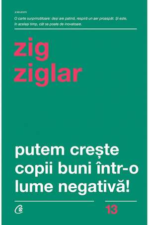 Putem creşte copii buni într-o lume negativă! de Zig Ziglar