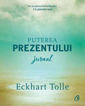 Puterea prezentului. Jurnal de Eckhart Tolle