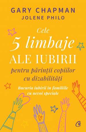 Cele 5 limbaje ale iubirii pentru părinții copiilor cu dizabilități. Bucuria iubirii în familiile cu nevoi speciale de Gary Chapman