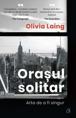 Orașul solitar: Arta de a fi singur de Olivia Laing