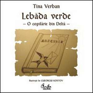 Lebăda Verde. O copilărie în Deltă de Tina Verban