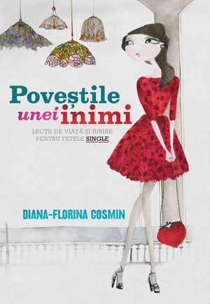 Poveştile unei inimi: Lecţii de viaţă şi de iubire pentru fetele single de Diana-Florina Cosmin